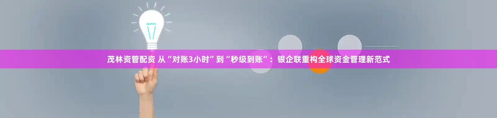 茂林资管配资 从“对账3小时”到“秒级到账”：银企联重构全球资金管理新范式