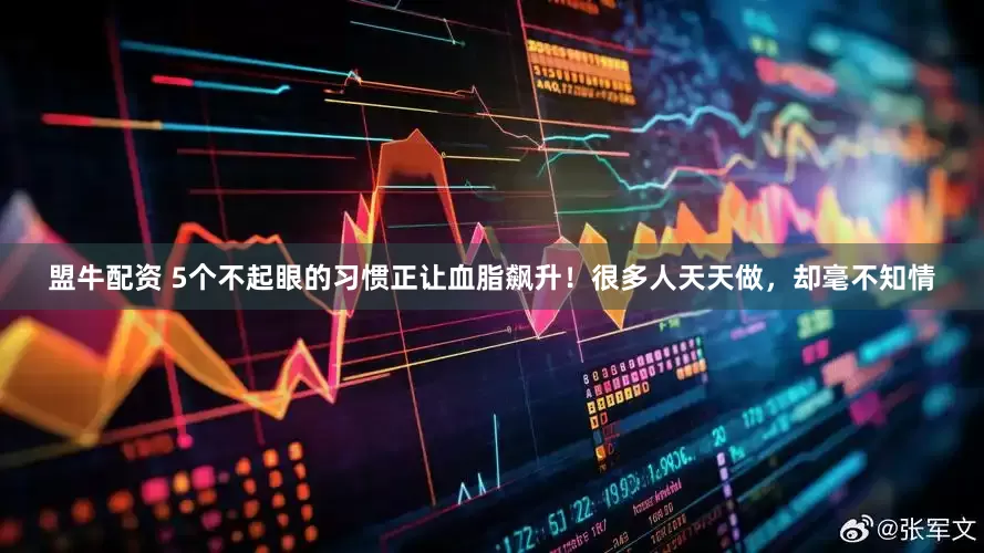 盟牛配资 5个不起眼的习惯正让血脂飙升！很多人天天做，却毫不知情