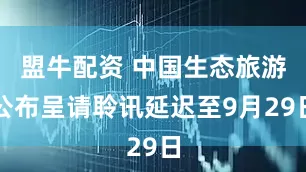盟牛配资 中国生态旅游公布呈请聆讯延迟至9月29日
