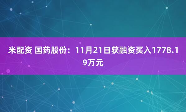 米配资 国药股份:11月21日获融资买入1778.19万元